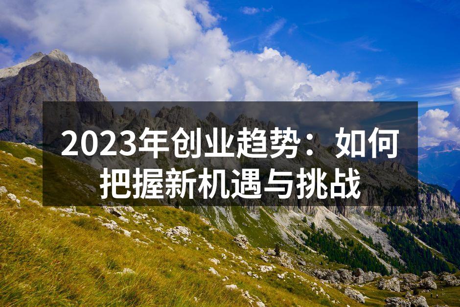 2023年创业趋势：如何把握新机遇与挑战